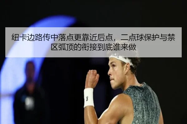 纽卡边路传中落点更靠近后点，二点球保护与禁区弧顶的衔接到底谁来做
